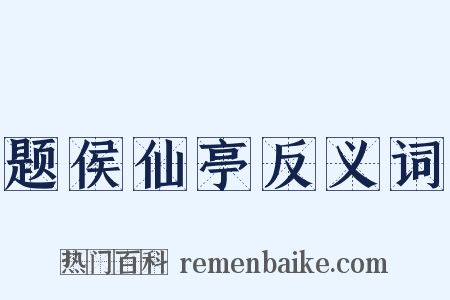 题侯仙亭反义词是什么意思的图片